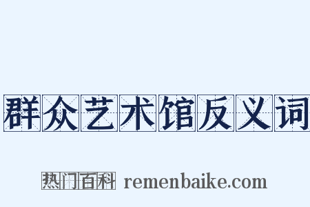 群众艺术馆反义词是什么意思的图片